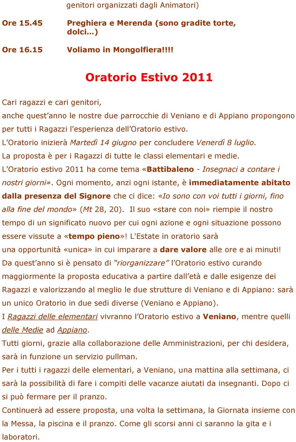 L Oratorio inizierà Martedì 14 giugno per concludere Venerdì 8 luglio. La proposta è per i Ragazzi di tutte le classi elementari e medie.