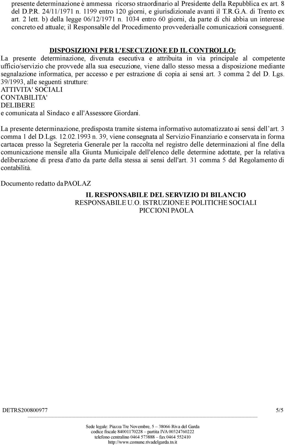 DISPOSIZIONI PER L'ESECUZIONE ED IL CONTROLLO: La presente determinazione, divenuta esecutiva e attribuita in via principale al competente ufficio/servizio che provvede alla sua esecuzione, viene