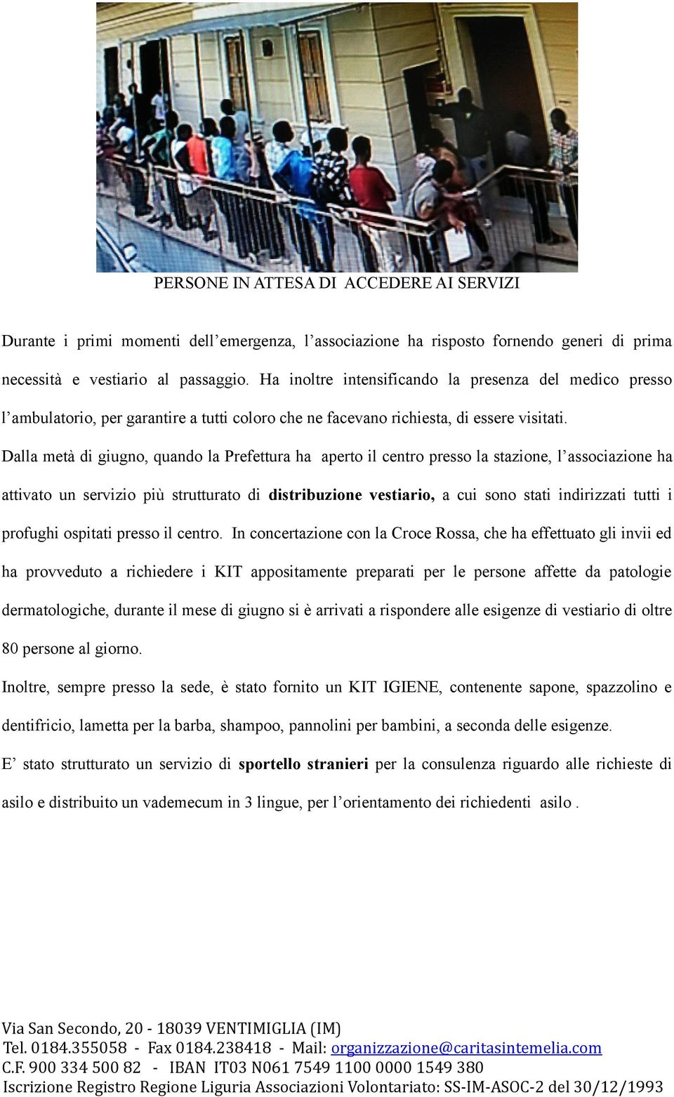 Dalla metà di giugno, quando la Prefettura ha aperto il centro presso la stazione, l associazione ha attivato un servizio più strutturato di distribuzione vestiario, a cui sono stati indirizzati