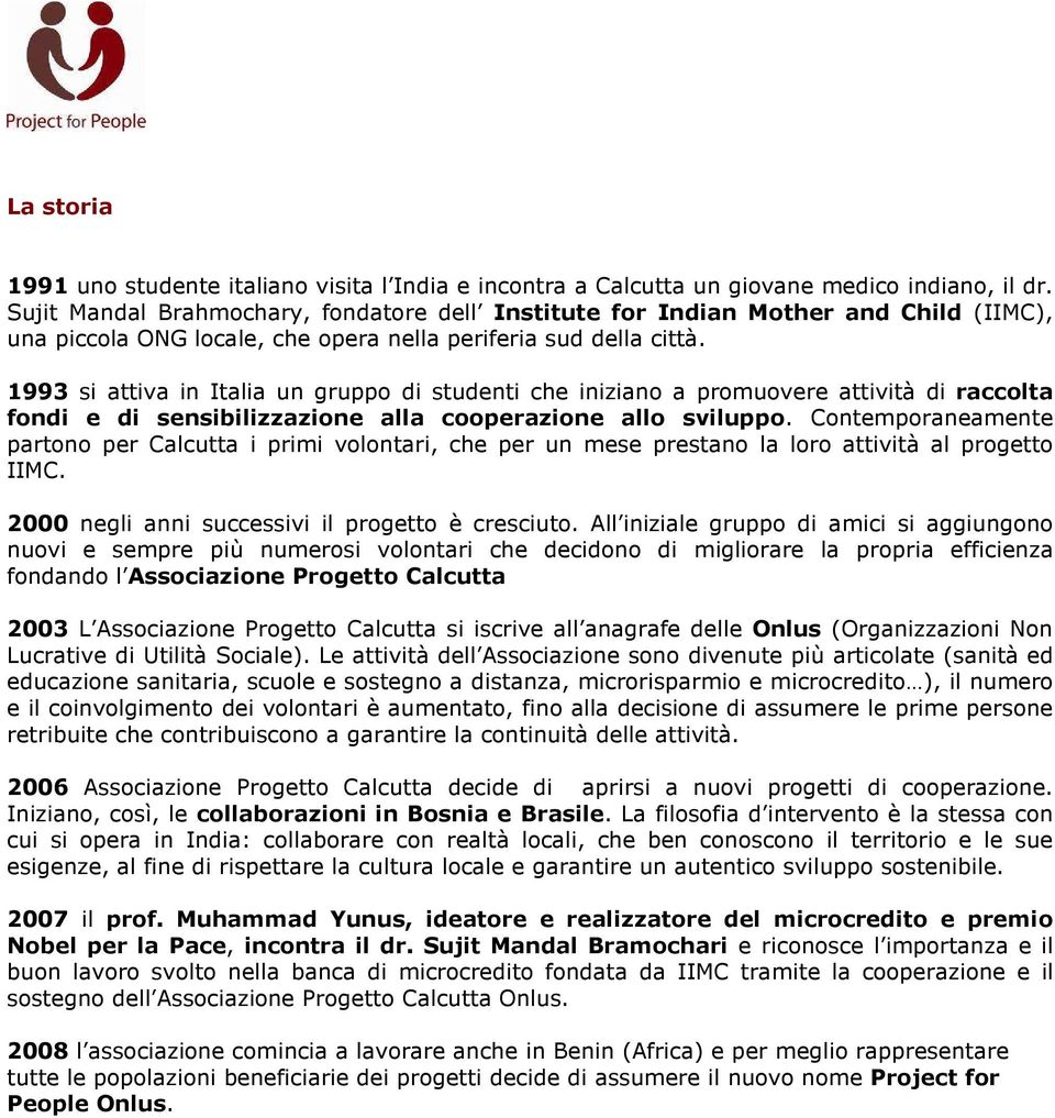 1993 si attiva in Italia un gruppo di studenti che iniziano a promuovere attività di raccolta fondi e di sensibilizzazione alla cooperazione allo sviluppo.