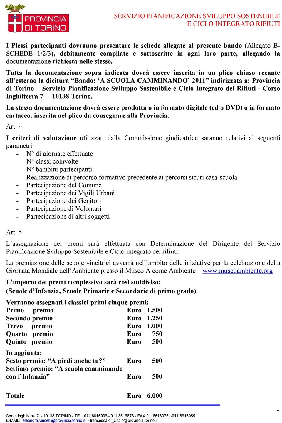 Tutta la documentazione sopra indicata dovrà essere inserita in un plico chiuso recante all esterno la dicitura Bando: A SCUOLA CAMMINANDO 2011 indirizzata a: Provincia di Torino Servizio