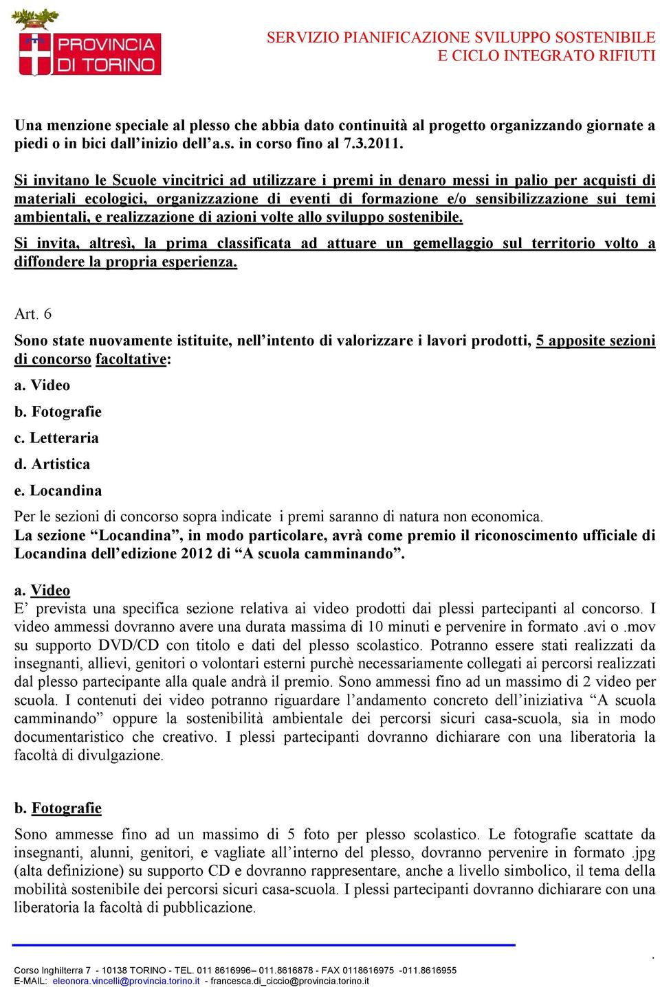 e realizzazione di azioni volte allo sviluppo sostenibile. Si invita, altresì, la prima classificata ad attuare un gemellaggio sul territorio volto a diffondere la propria esperienza. Art.