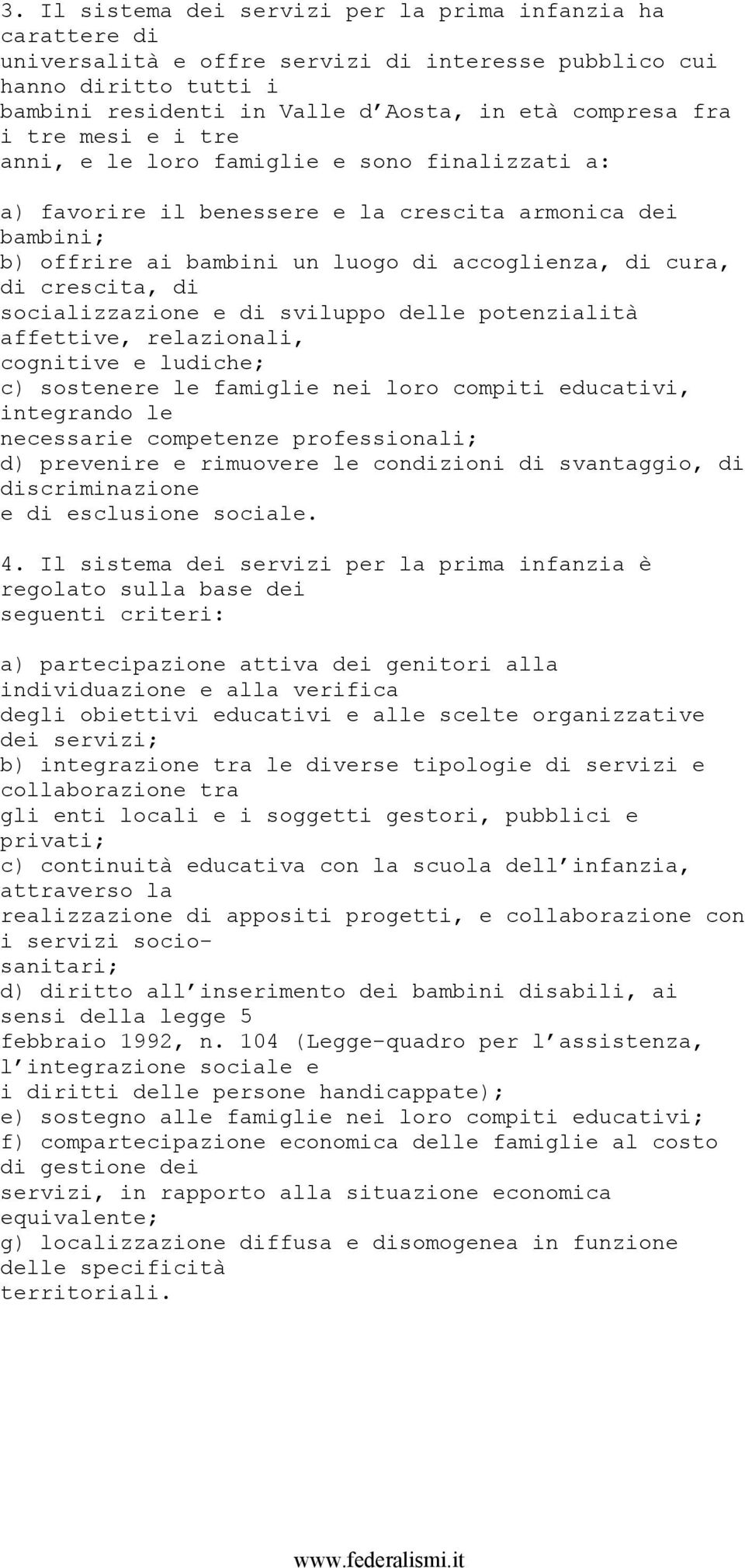 socializzazione e di sviluppo delle potenzialità affettive, relazionali, cognitive e ludiche; c) sostenere le famiglie nei loro compiti educativi, integrando le necessarie competenze professionali;