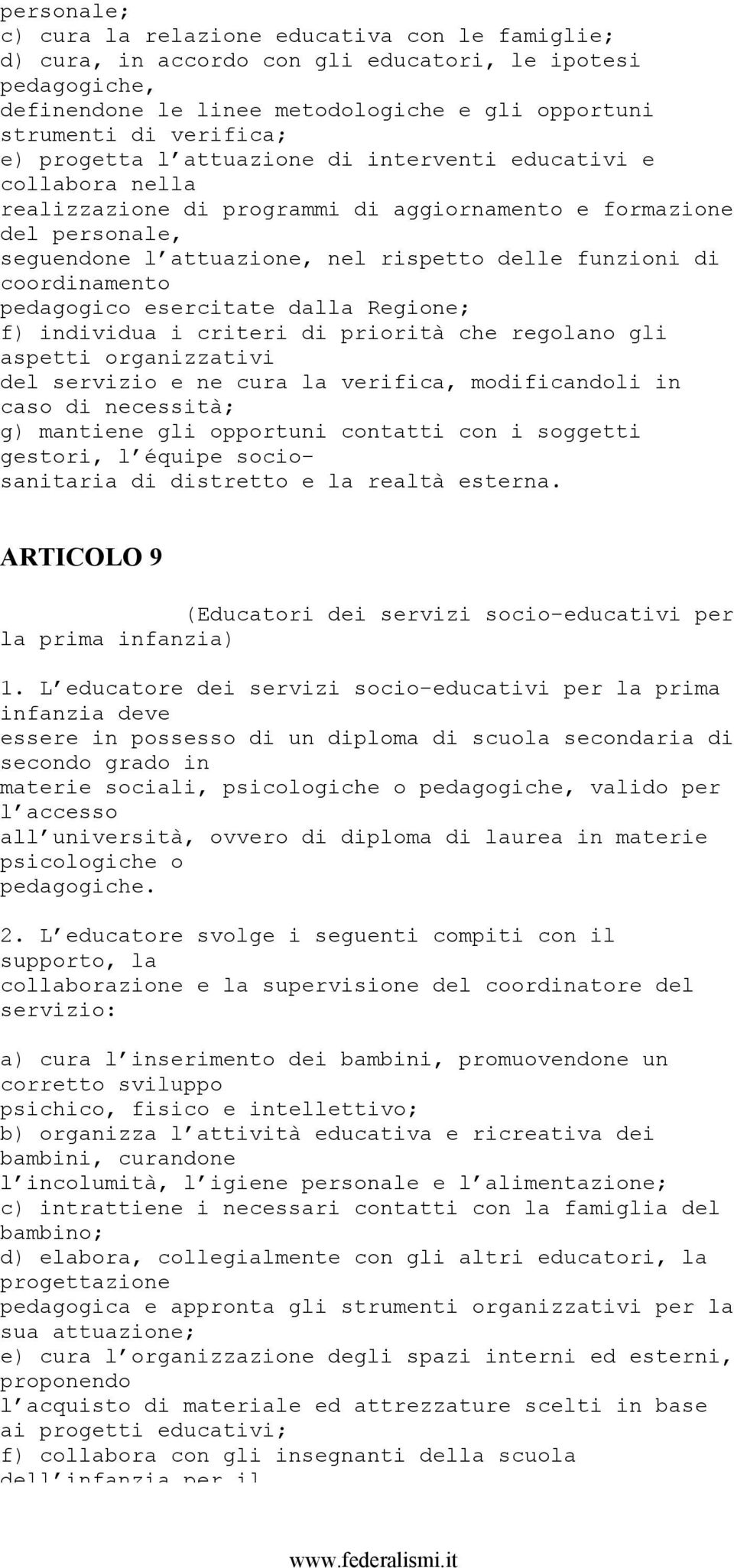 coordinamento pedagogico esercitate dalla Regione; f) individua i criteri di priorità che regolano gli aspetti organizzativi del servizio e ne cura la verifica, modificandoli in caso di necessità; g)