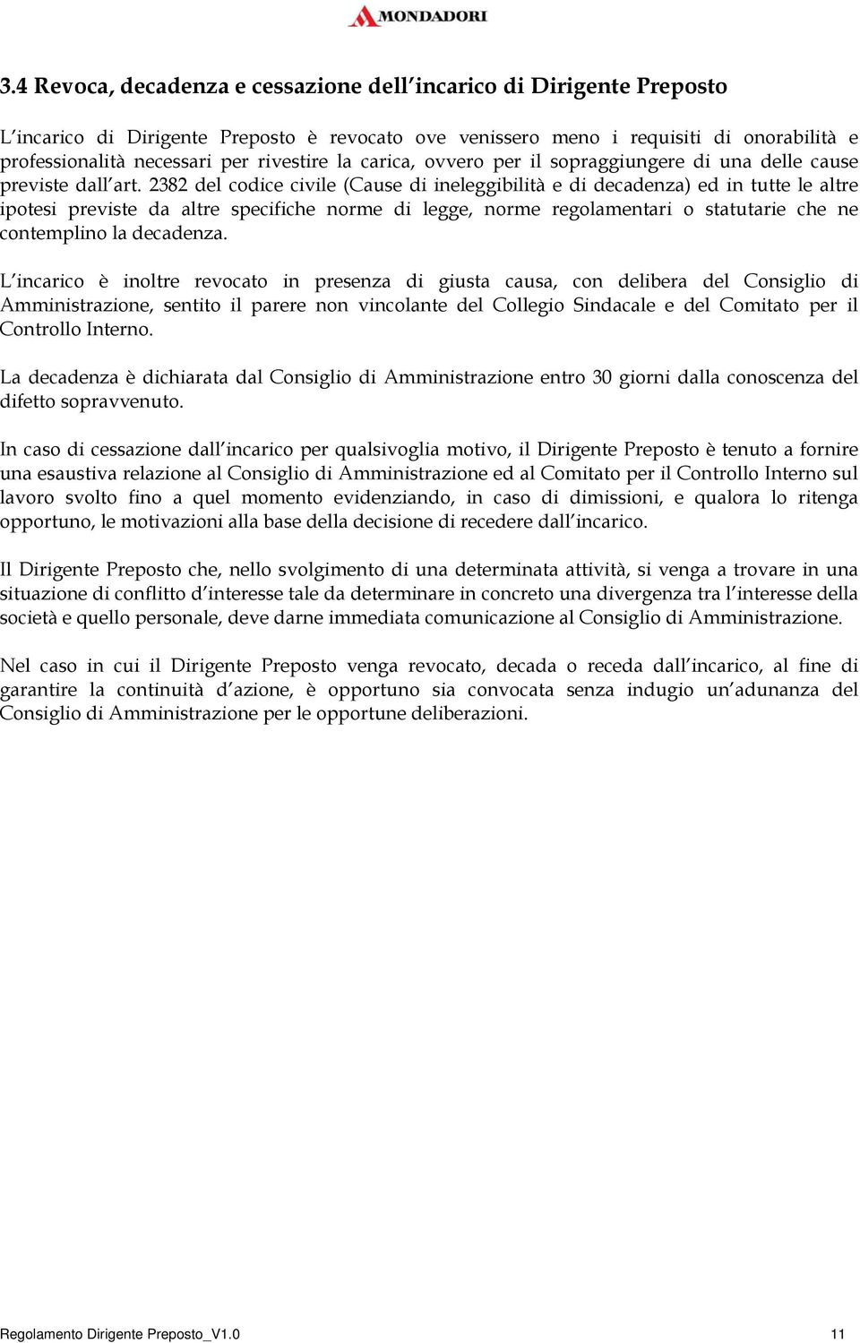 2382 del codice civile (Cause di ineleggibilità e di decadenza) ed in tutte le altre ipotesi previste da altre specifiche norme di legge, norme regolamentari o statutarie che ne contemplino la