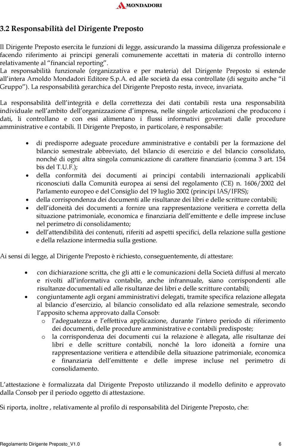 La responsabilità funzionale (organizzativa e per materia) del Dirigente Preposto si estende all intera Arnoldo Mondadori Editore S.p.A. ed alle società da essa controllate (di seguito anche il Gruppo ).