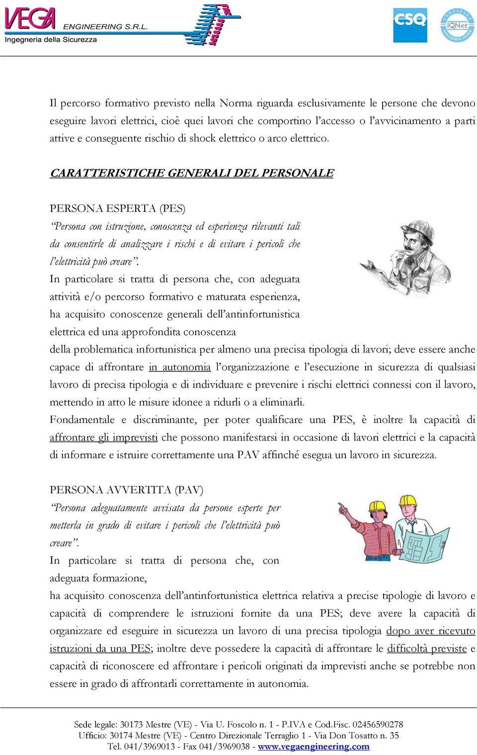 CARATTERISTICHE GENERALI DEL PERSONALE PERSONA ESPERTA (PES) Persona con istruzione, conoscenza ed esperienza rilevanti tali da consentirle di analizzare i rischi e di evitare i pericoli che l