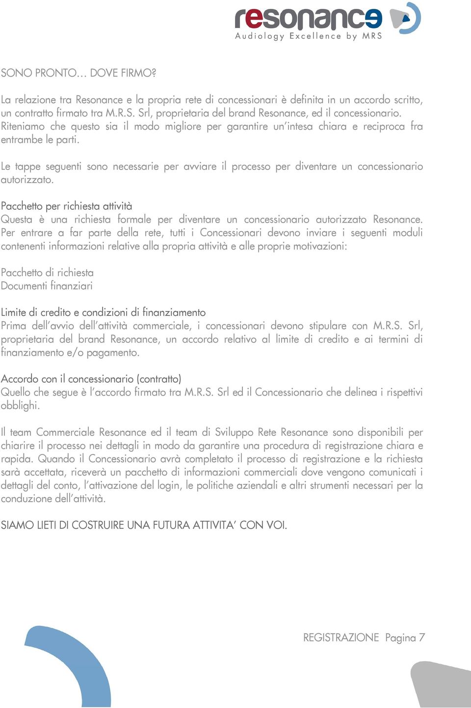 Le tappe seguenti sono necessarie per avviare il processo per diventare un concessionario autorizzato.