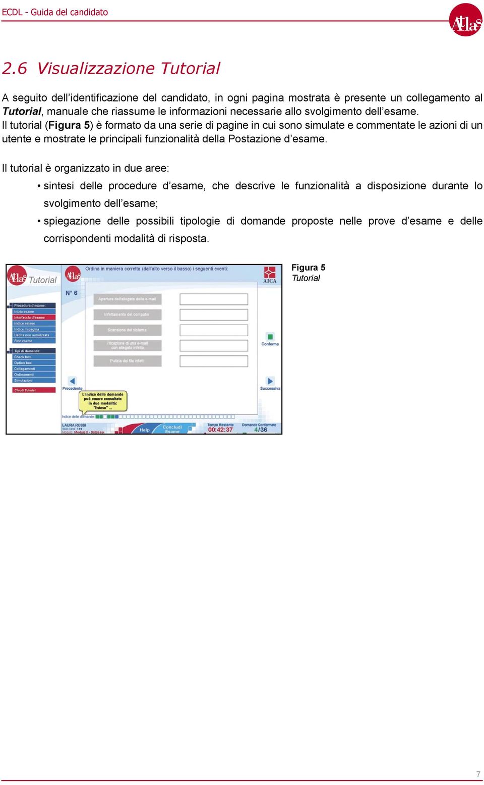 Il tutorial (Figura 5) è formato da una serie di pagine in cui sono simulate e commentate le azioni di un utente e mostrate le principali funzionalità della Postazione d