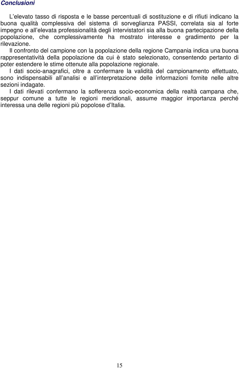 Il confronto del campione con la popolazione della regione Campania indica una buona rappresentatività della popolazione da cui è stato selezionato, consentendo pertanto di poter estendere le stime