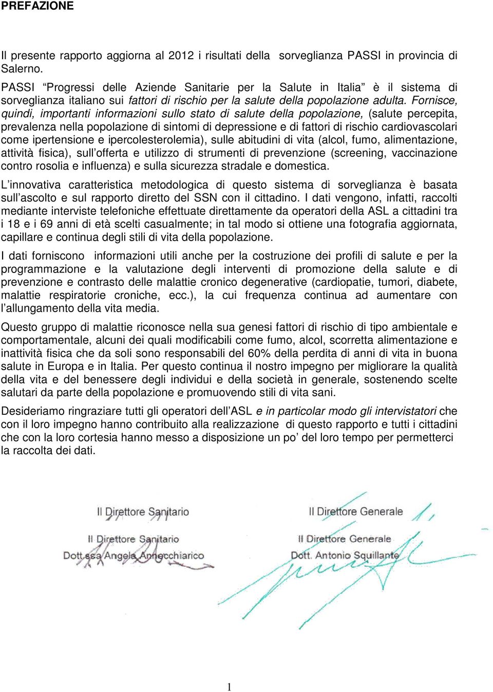 Fornisce, quindi, importanti informazioni sullo stato di salute della popolazione, (salute percepita, prevalenza nella popolazione di sintomi di depressione e di fattori di rischio cardiovascolari