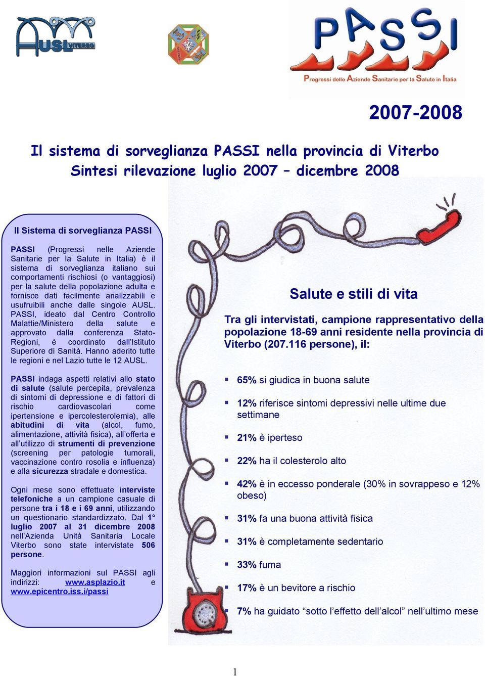 dalle singole AUSL. PASSI, ideato dal Centro Controllo Malattie/Ministero della salute e approvato dalla conferenza Stato- Regioni, è coordinato dall Istituto Superiore di Sanità.