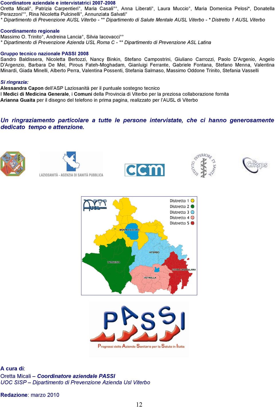 Trinito, Andreina Lancia, Silvia Iacovacci Dipartimento di Prevenzione Azienda USL Roma C - Dipartimento di Prevenzione ASL Latina Gruppo tecnico nazionale PASSI 2008 Sandro Baldissera, Nicoletta