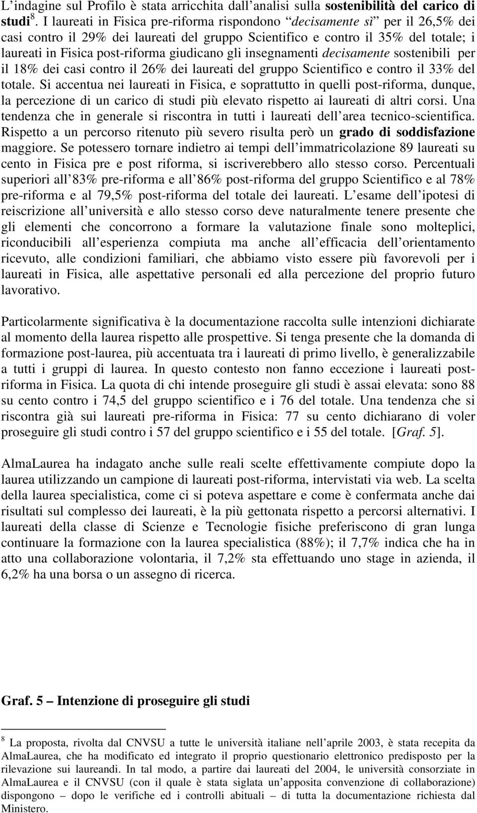 giudicano gli insegnamenti decisamente sostenibili per il 18% dei casi contro il 26% dei laureati del gruppo Scientifico e contro il 33% del totale.