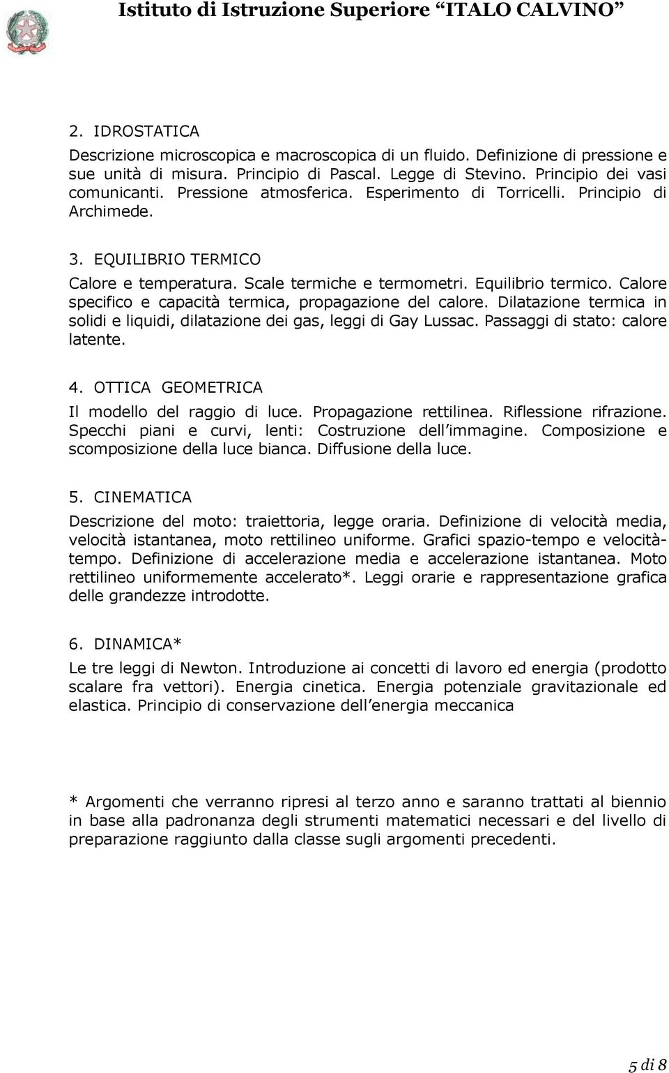 Calore specifico e capacità termica, propagazione del calore. Dilatazione termica in solidi e liquidi, dilatazione dei gas, leggi di Gay Lussac. Passaggi di stato: calore latente. 4.