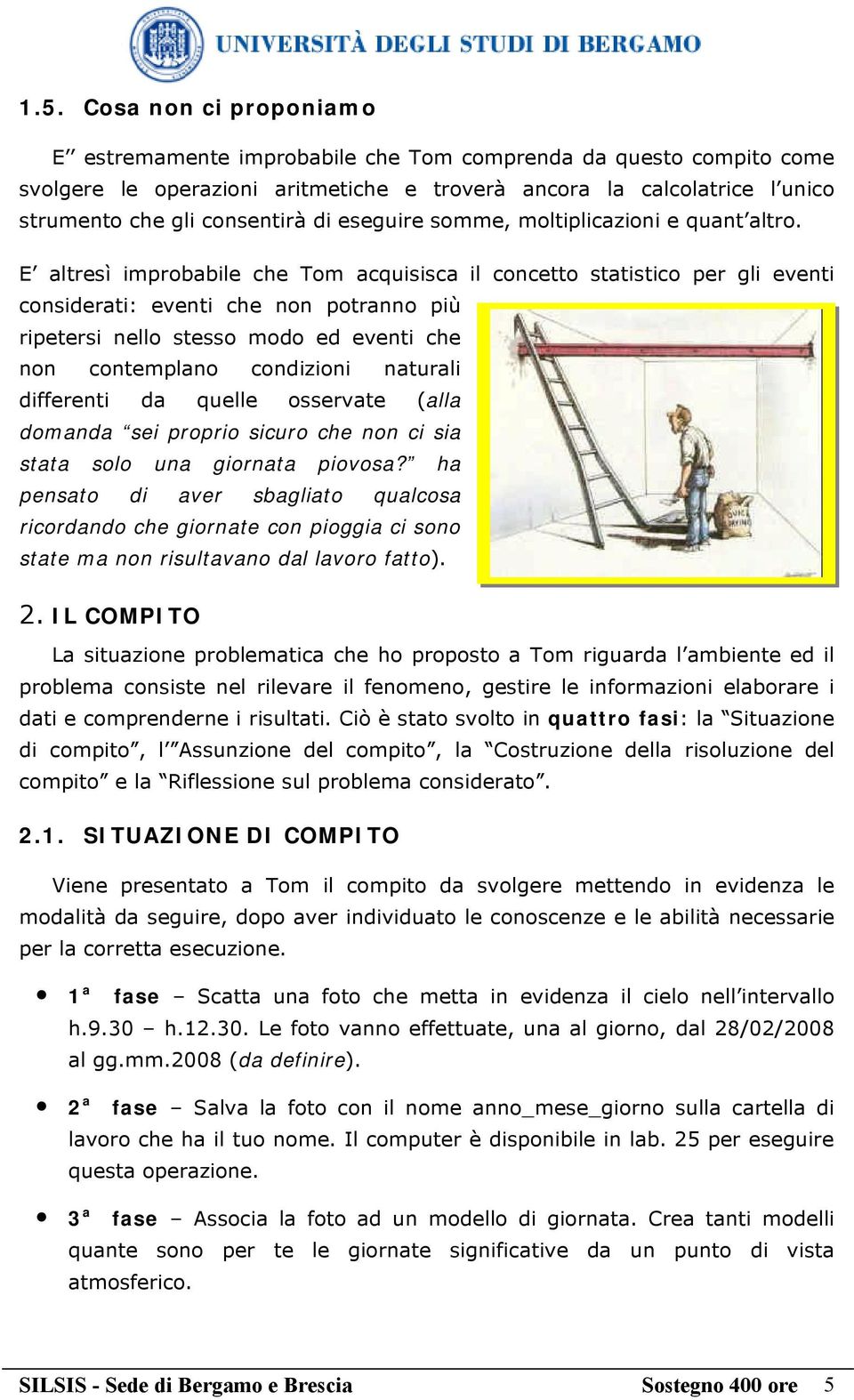 E altresì improbabile che Tom acquisisca il concetto statistico per gli eventi considerati: eventi che non potranno più ripetersi nello stesso modo ed eventi che non contemplano condizioni naturali