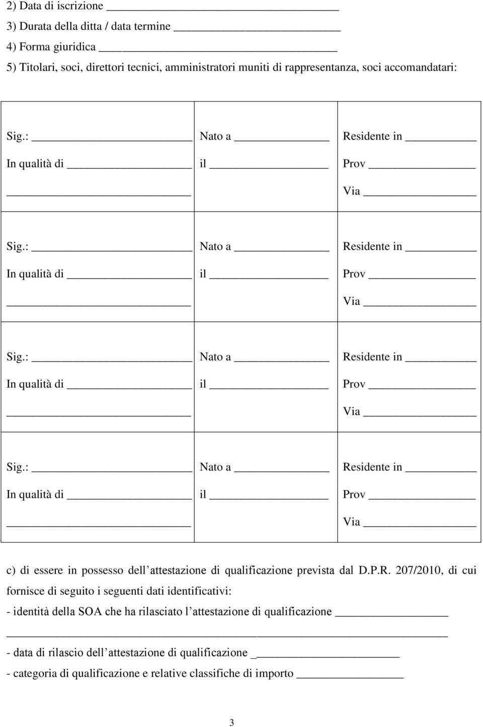 P.R. 207/2010, di cui fornisce di seguito i seguenti dati identificativi: - identità della SOA che ha rilasciato l attestazione di qualificazione - data di rilascio dell