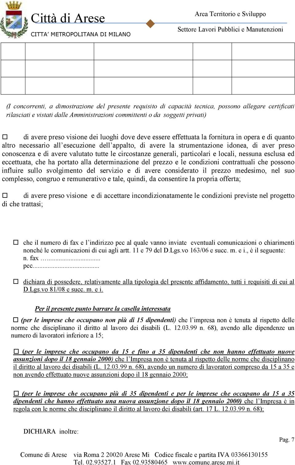 valutato tutte le circostanze generali, particolari e locali, nessuna esclusa ed eccettuata, che ha portato alla determinazione del prezzo e le condizioni contrattuali che possono influire sullo