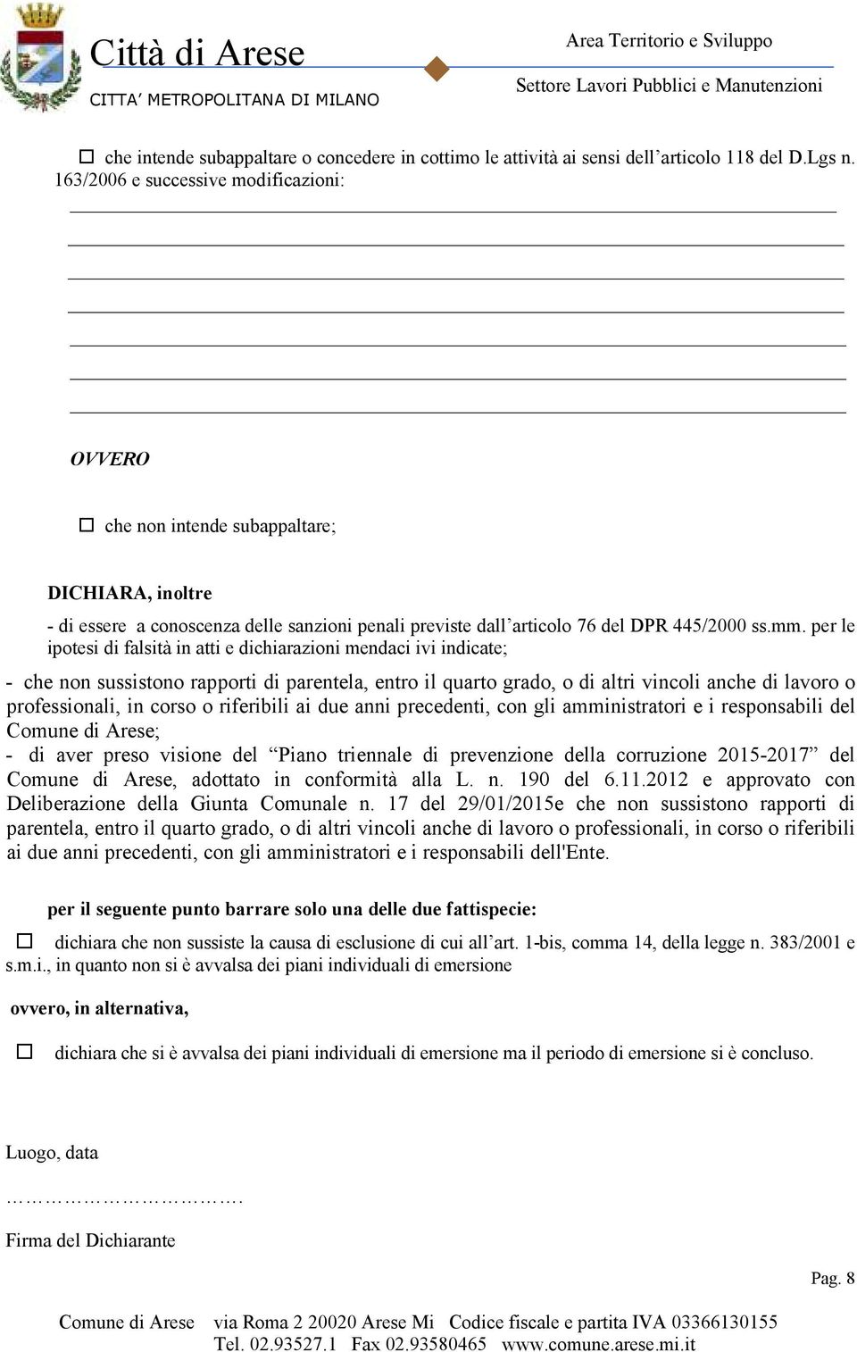 per le ipotesi di falsità in atti e dichiarazioni mendaci ivi indicate; - che non sussistono rapporti di parentela, entro il quarto grado, o di altri vincoli anche di lavoro o professionali, in corso