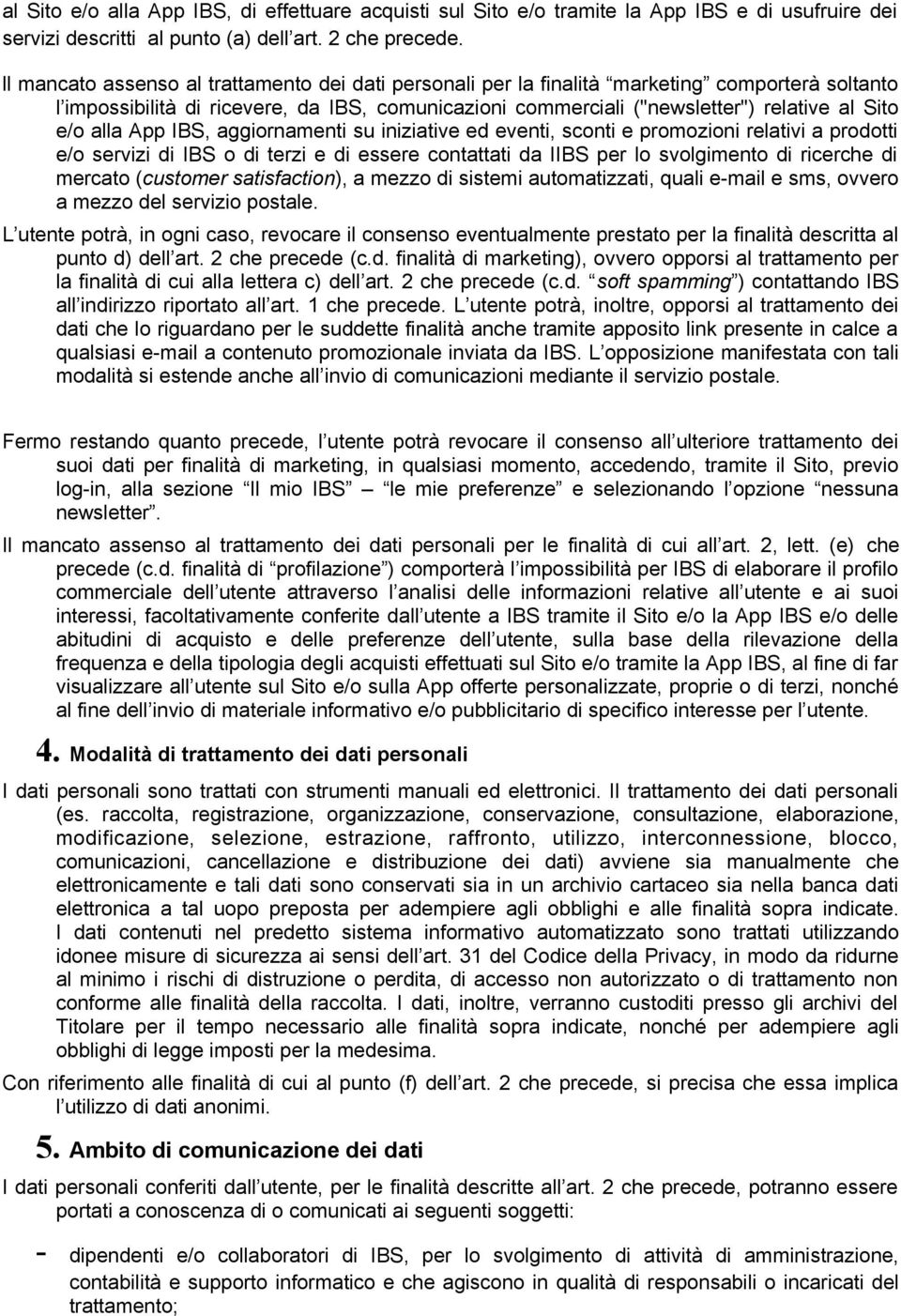 alla App IBS, aggiornamenti su iniziative ed eventi, sconti e promozioni relativi a prodotti e/o servizi di IBS o di terzi e di essere contattati da IIBS per lo svolgimento di ricerche di mercato