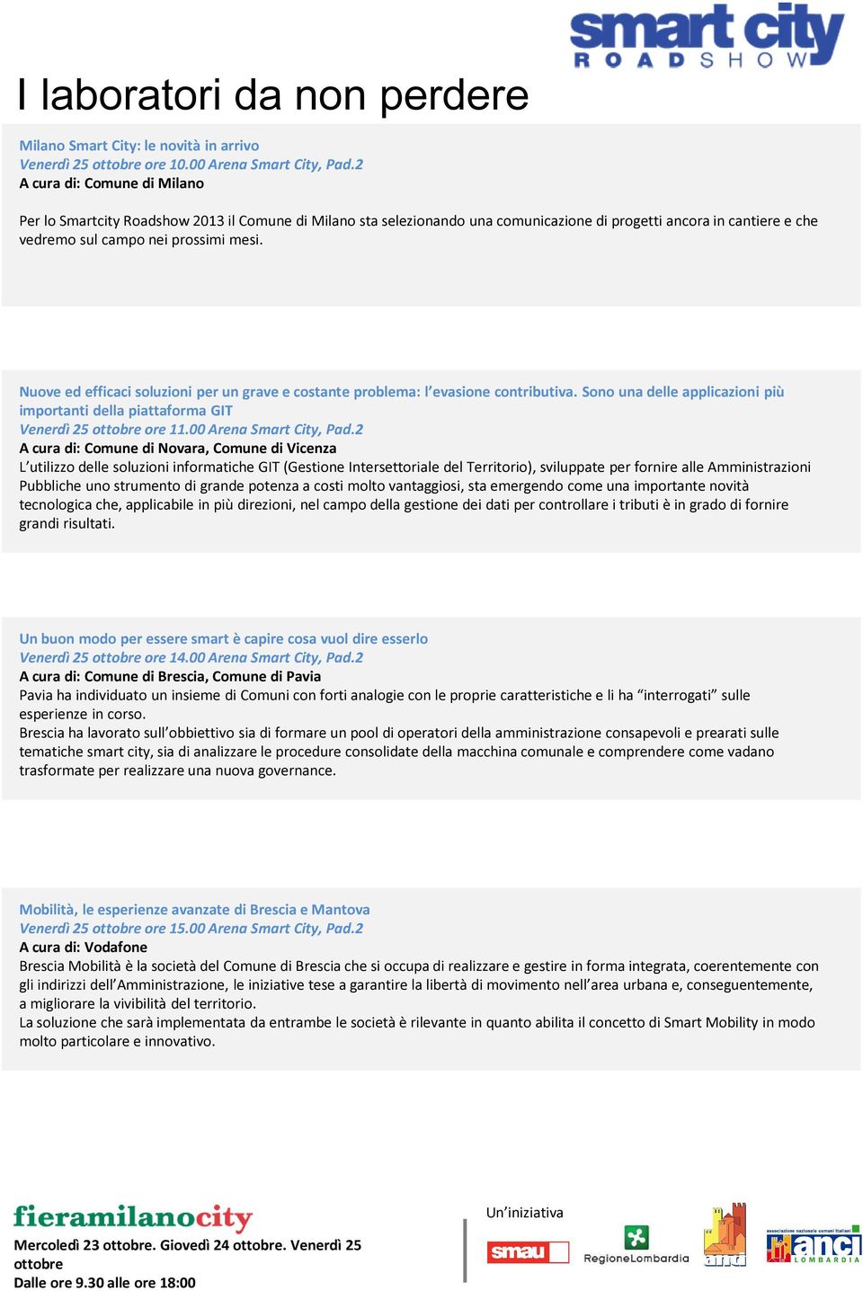 prossimi mesi. Nuove ed efficaci soluzioni per un grave e costante problema: l evasione contributiva. Sono una delle applicazioni più importanti della piattaforma GIT Venerdì 25 ore 11.