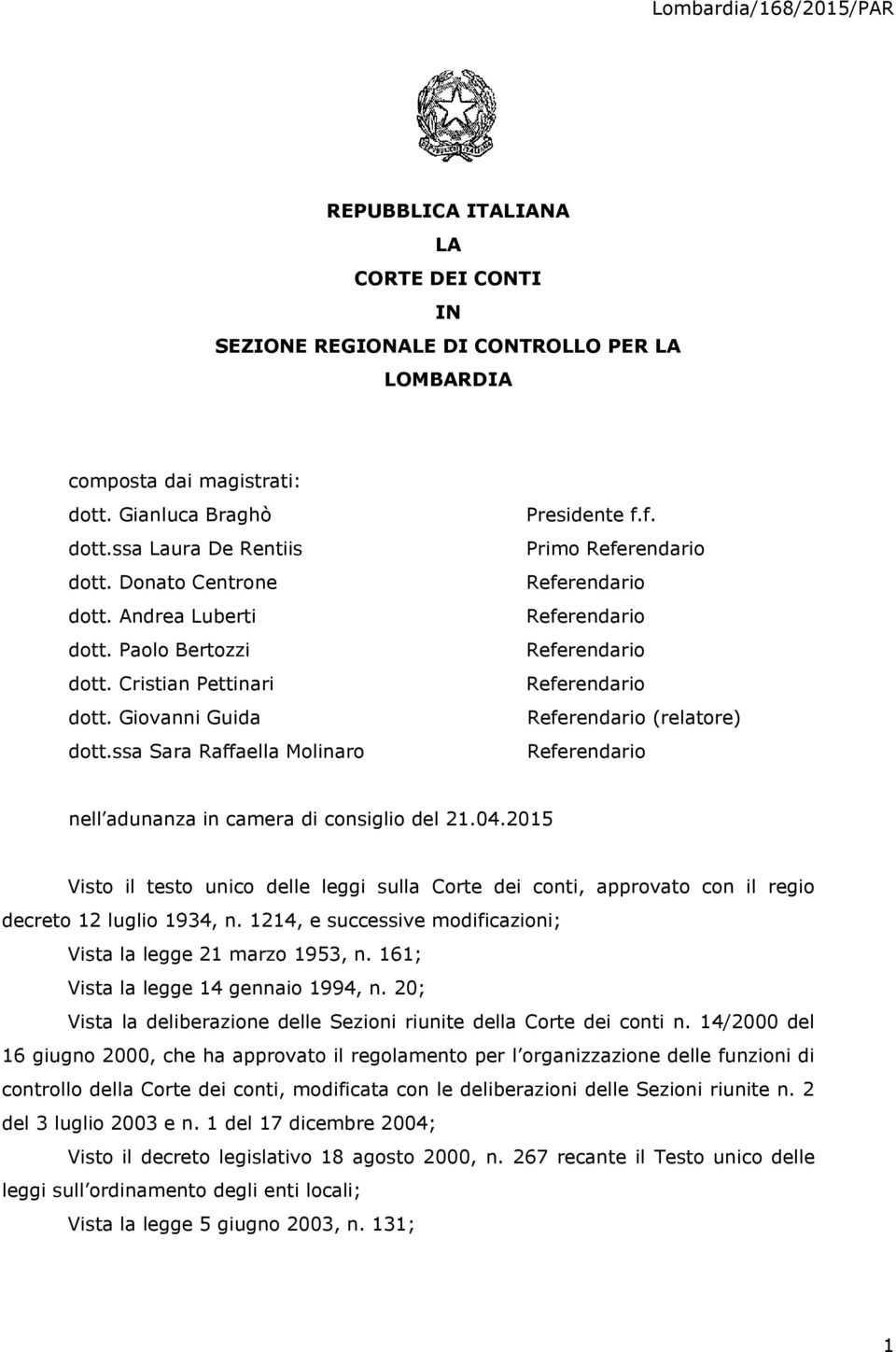 04.2015 Visto il testo unico delle leggi sulla Corte dei conti, approvato con il regio decreto 12 luglio 1934, n. 1214, e successive modificazioni; Vista la legge 21 marzo 1953, n.