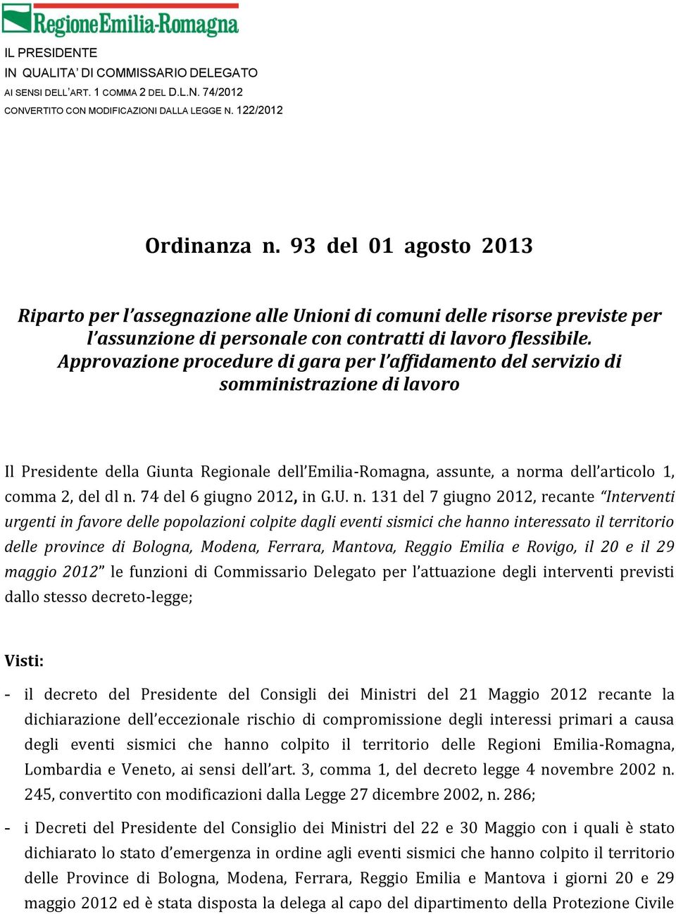 Approvazione procedure di gara per l affidamento del servizio di somministrazione di lavoro Il Presidente della Giunta Regionale dell Emilia-Romagna, assunte, a norma dell articolo 1, comma 2, del dl