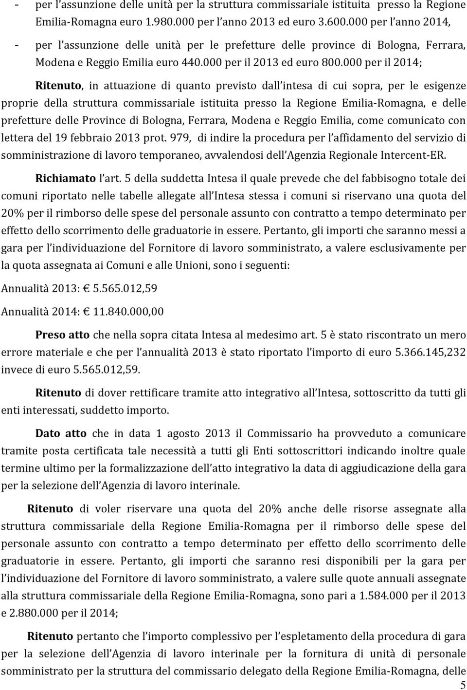 000 per il 2014; Ritenuto, in attuazione di quanto previsto dall intesa di cui sopra, per le esigenze proprie della struttura commissariale istituita presso la Regione Emilia-Romagna, e delle