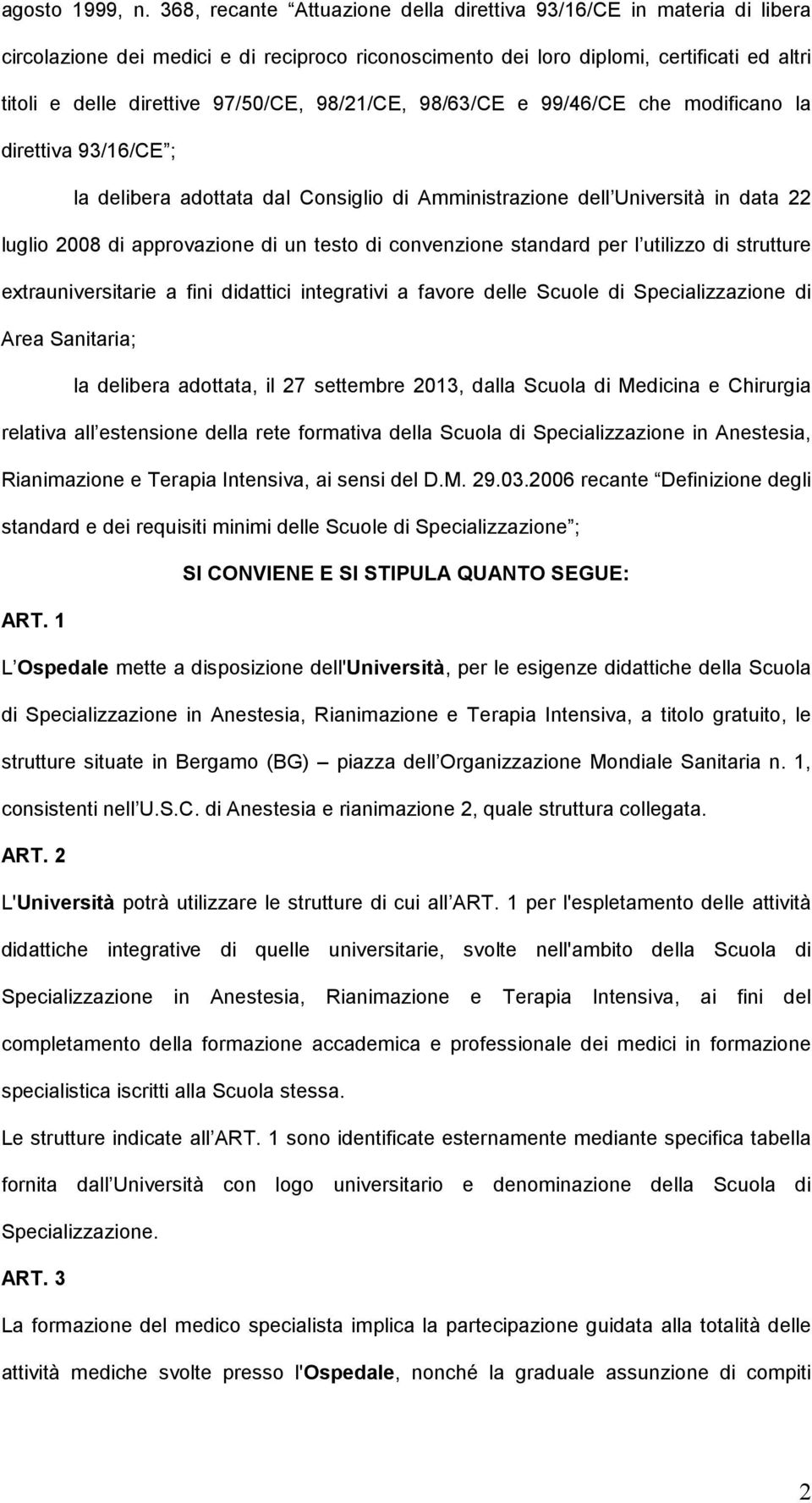 98/21/CE, 98/63/CE e 99/46/CE che modificano la direttiva 93/16/CE ; la delibera adottata dal Consiglio di Amministrazione dell Università in data 22 luglio 2008 di approvazione di un testo di