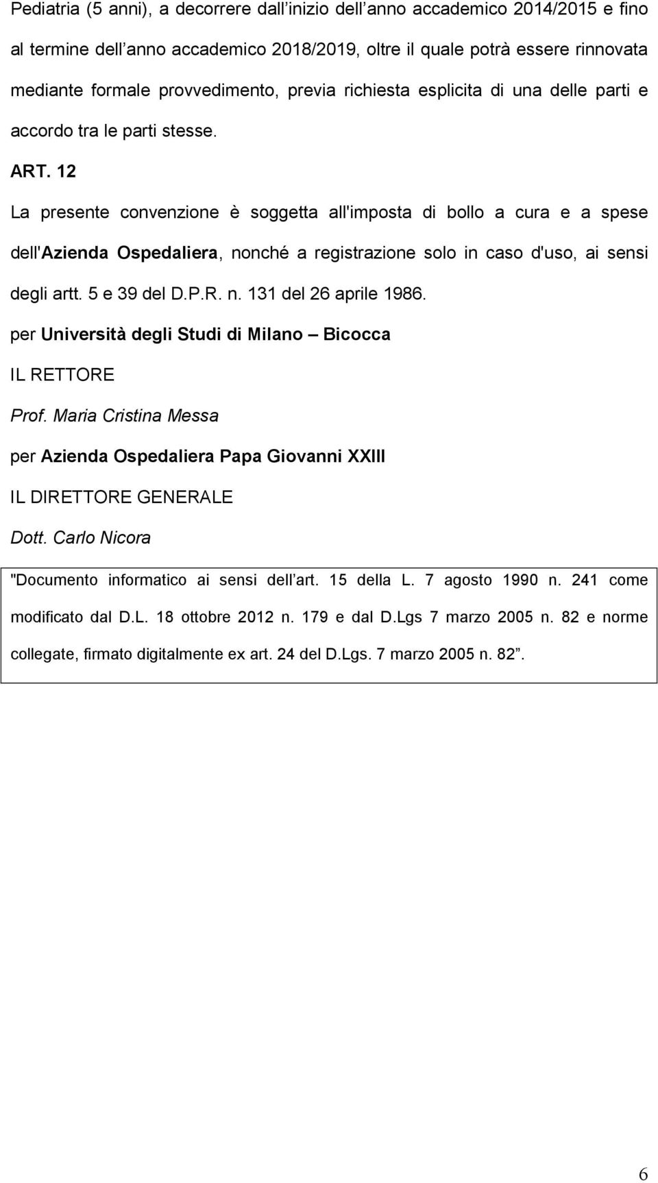 12 La presente convenzione è soggetta all'imposta di bollo a cura e a spese dell'azienda Ospedaliera, nonché a registrazione solo in caso d'uso, ai sensi degli artt. 5 e 39 del D.P.R. n. 131 del 26 aprile 1986.