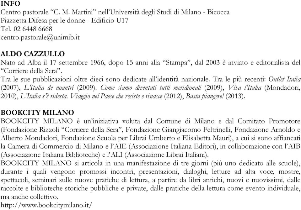 Tra le sue pubblicazioni oltre dieci sono dedicate all identità nazionale. Tra le più recenti: Outlet Italia (2007), L Italia de noantri (2009).