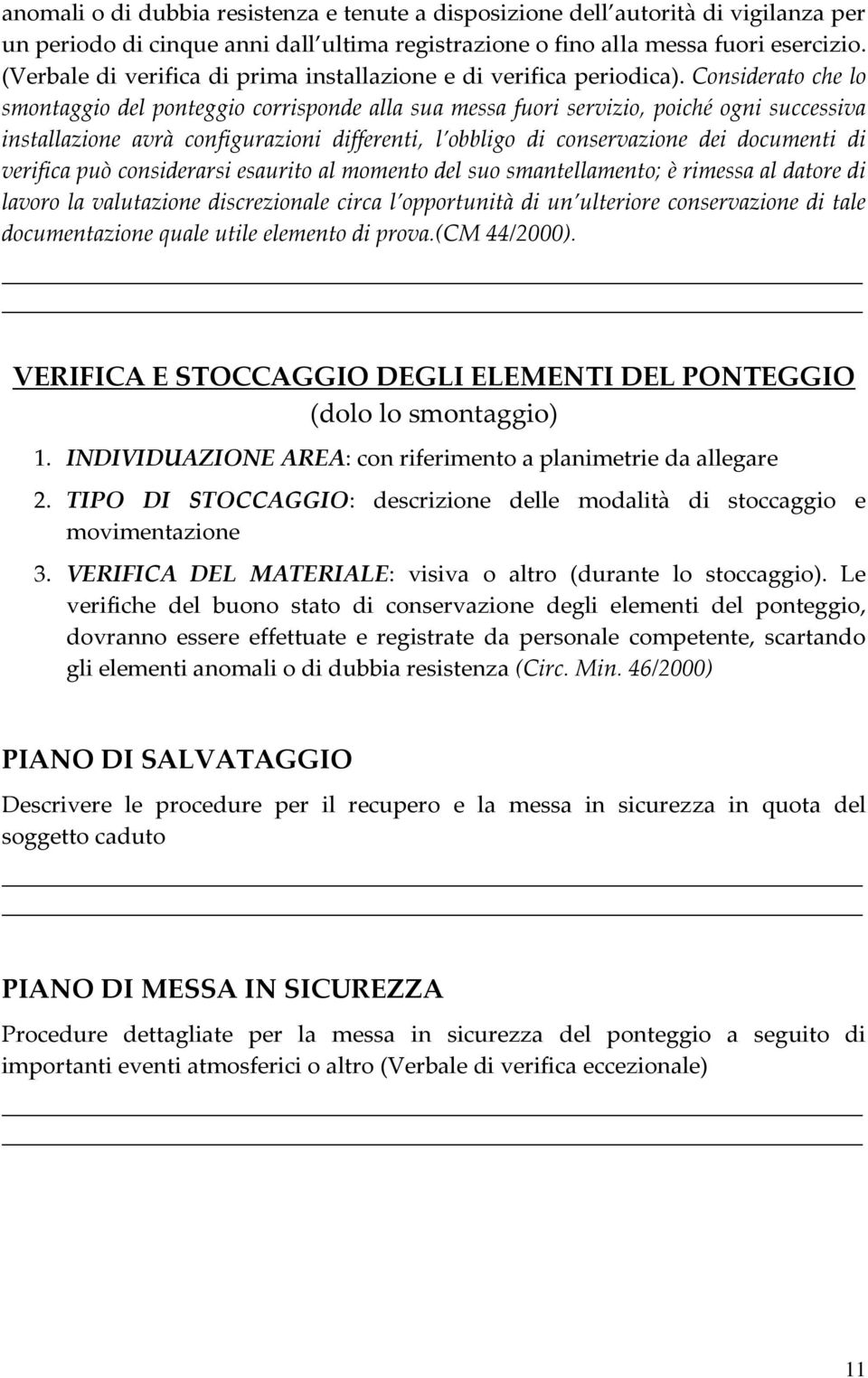 Considerato che lo smontaggio del ponteggio corrisponde alla sua messa fuori servizio, poiché ogni successiva installazione avrà configurazioni differenti, l obbligo di conservazione dei documenti di