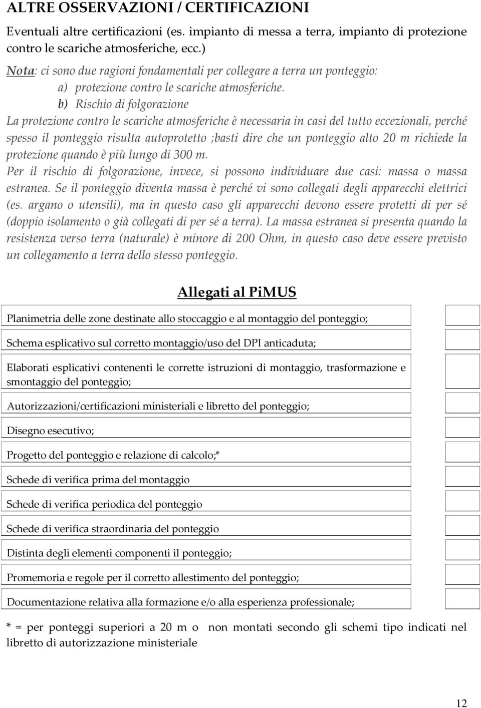 b) Rischio di folgorazione La protezione contro le scariche atmosferiche è necessaria in casi del tutto eccezionali, perché spesso il ponteggio risulta autoprotetto ;basti dire che un ponteggio alto