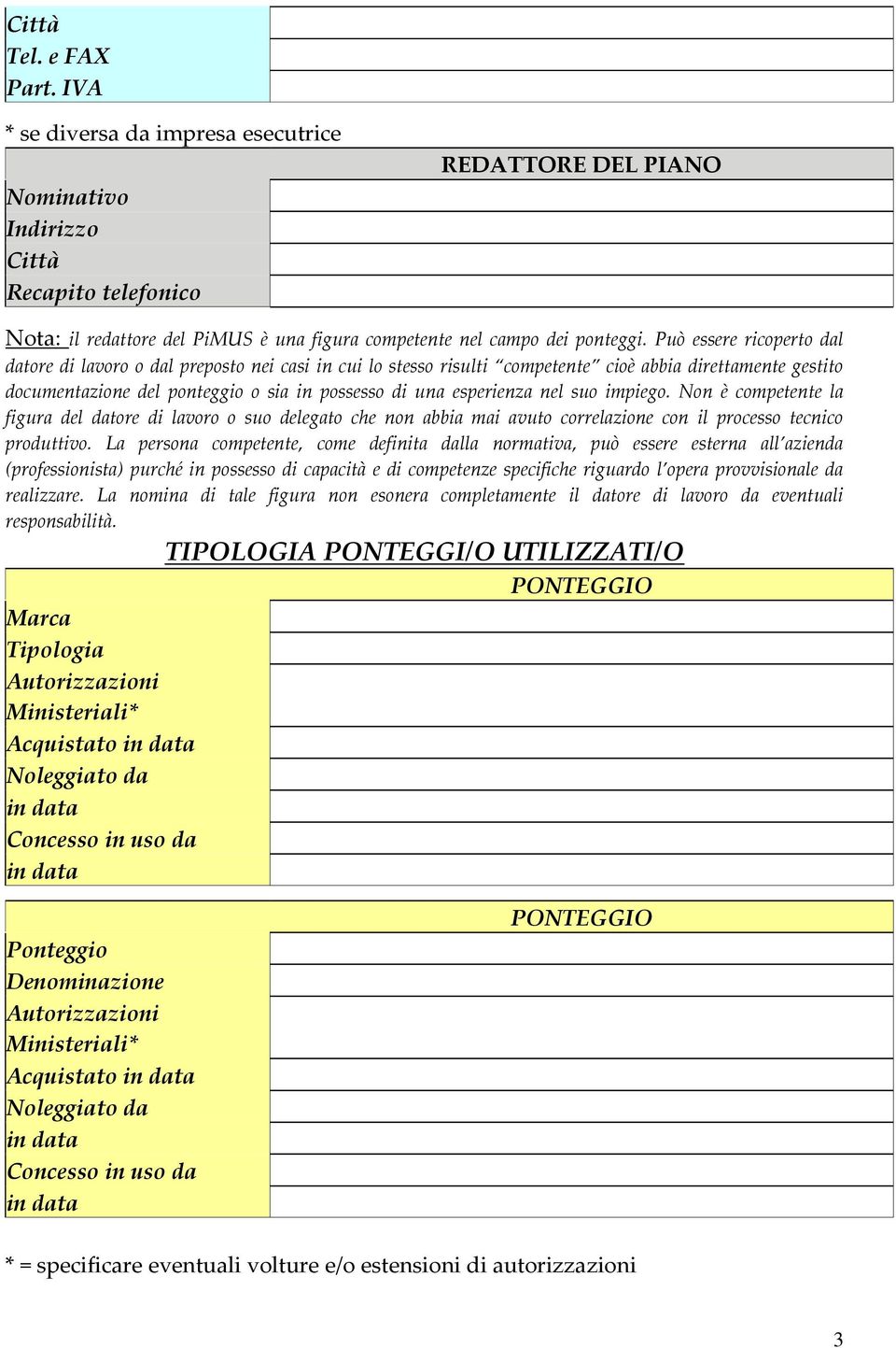 Può essere ricoperto dal datore di lavoro o dal preposto nei casi in cui lo stesso risulti competente cioè abbia direttamente gestito documentazione del ponteggio o sia in possesso di una esperienza