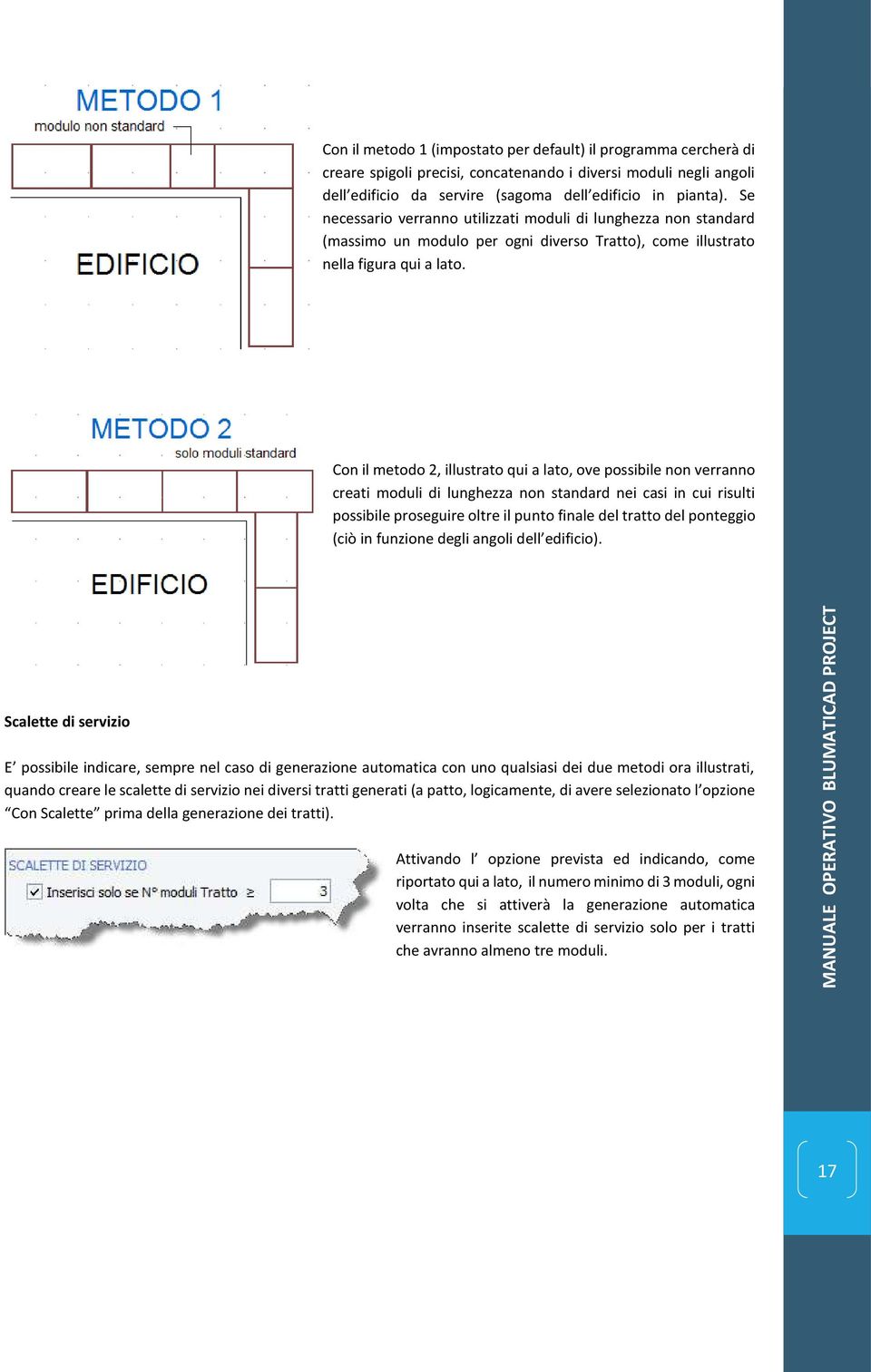 Con il metodo 2, illustrato qui a lato, ove possibile non verranno creati moduli di lunghezza non standard nei casi in cui risulti possibile proseguire oltre il punto finale del tratto del ponteggio