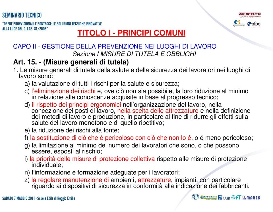 ove ciò non sia possibile, la loro riduzione al minimo in relazione alle conoscenze acquisite in base al progresso tecnico; d) il rispetto dei principi ergonomici nell organizzazione del lavoro,