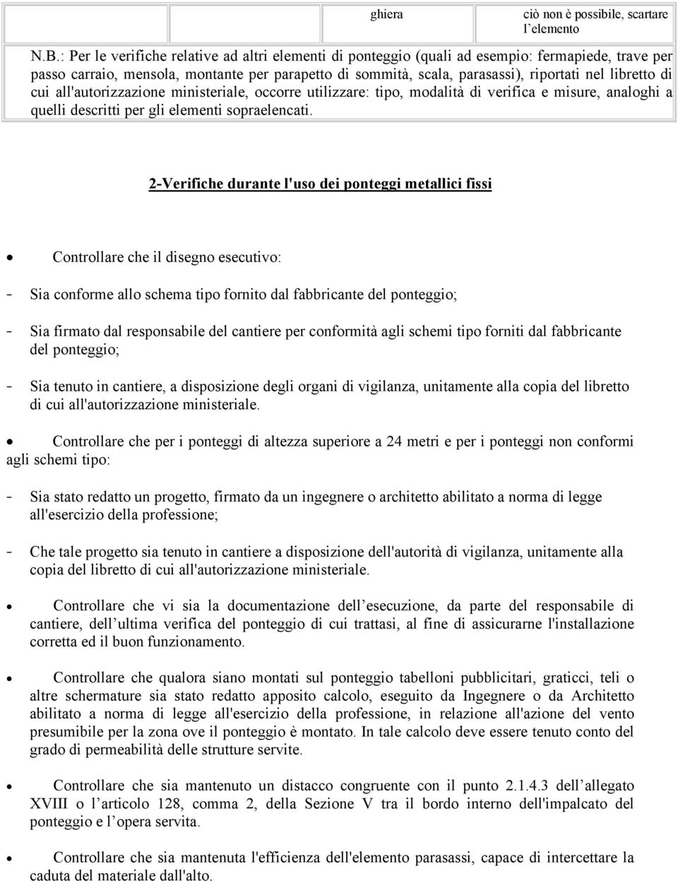 all'autorizzazione ministeriale, occorre utilizzare: tipo, modalità di verifica e misure, analoghi a quelli descritti per gli elementi sopraelencati.