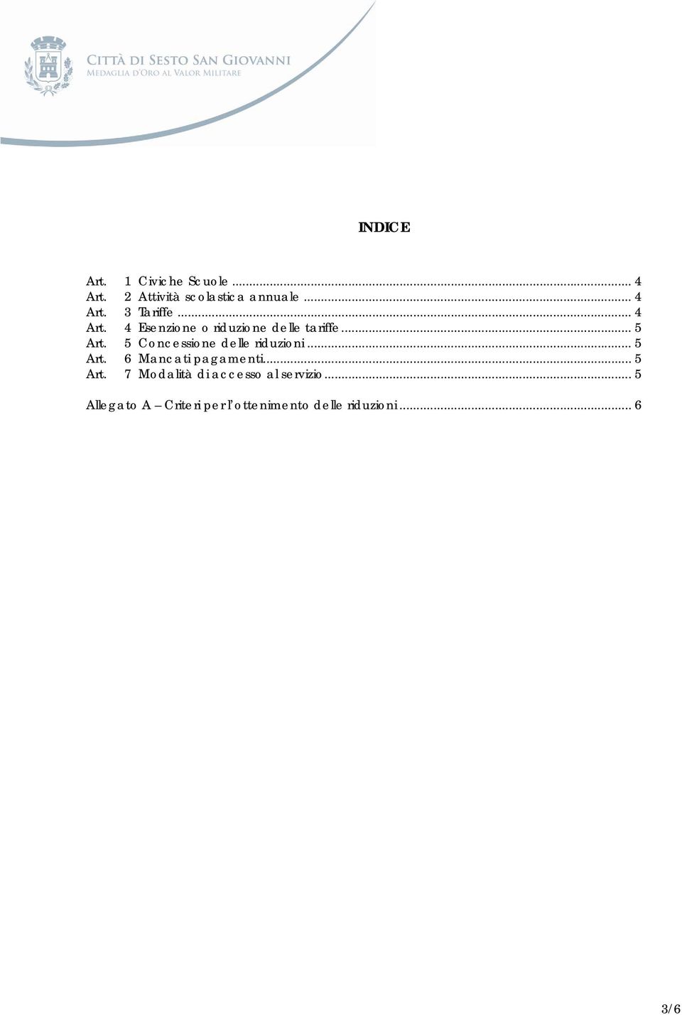 5 Concessione delle riduzioni... 5 Art. 6 Mancati pagamenti... 5 Art. 7 Modalità di accesso al servizio.