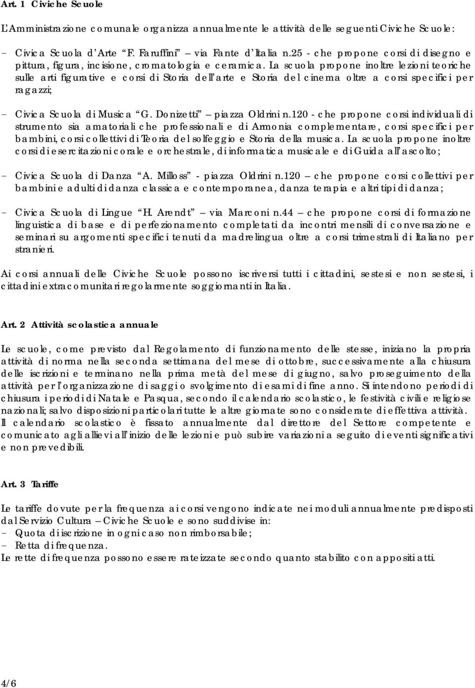 La scuola propone inoltre lezioni teoriche sulle arti figurative e corsi di Storia dell arte e Storia del cinema oltre a corsi specifici per ragazzi; - Civica Scuola di Musica G.