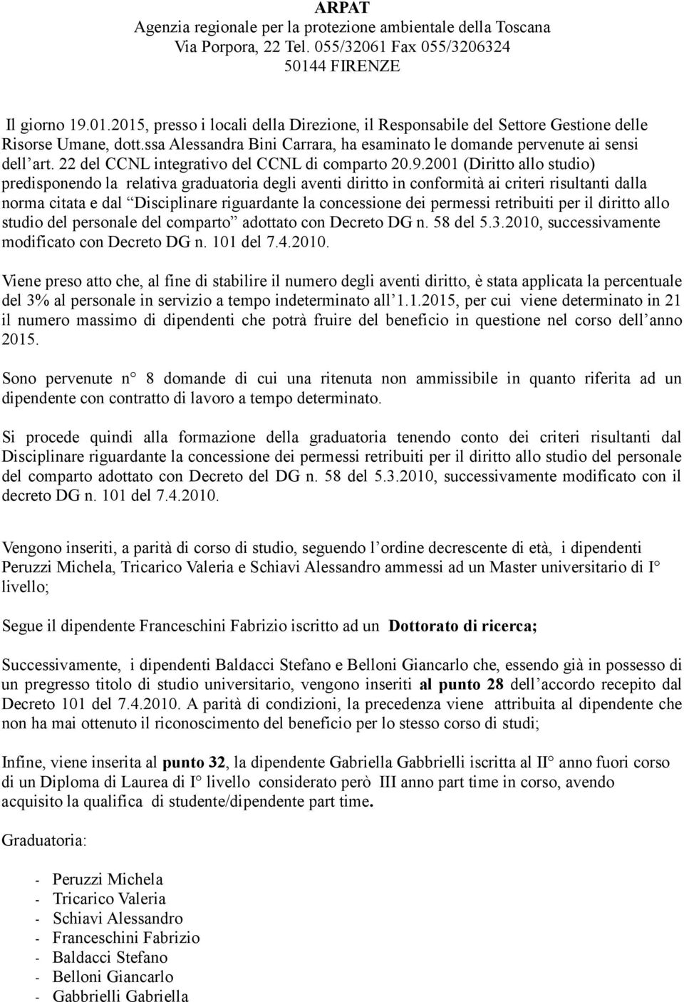 ssa Alessandra Bini Carrara, ha esaminato le domande pervenute ai sensi dell art. 22 del CCNL integrativo del CCNL di comparto 20.9.