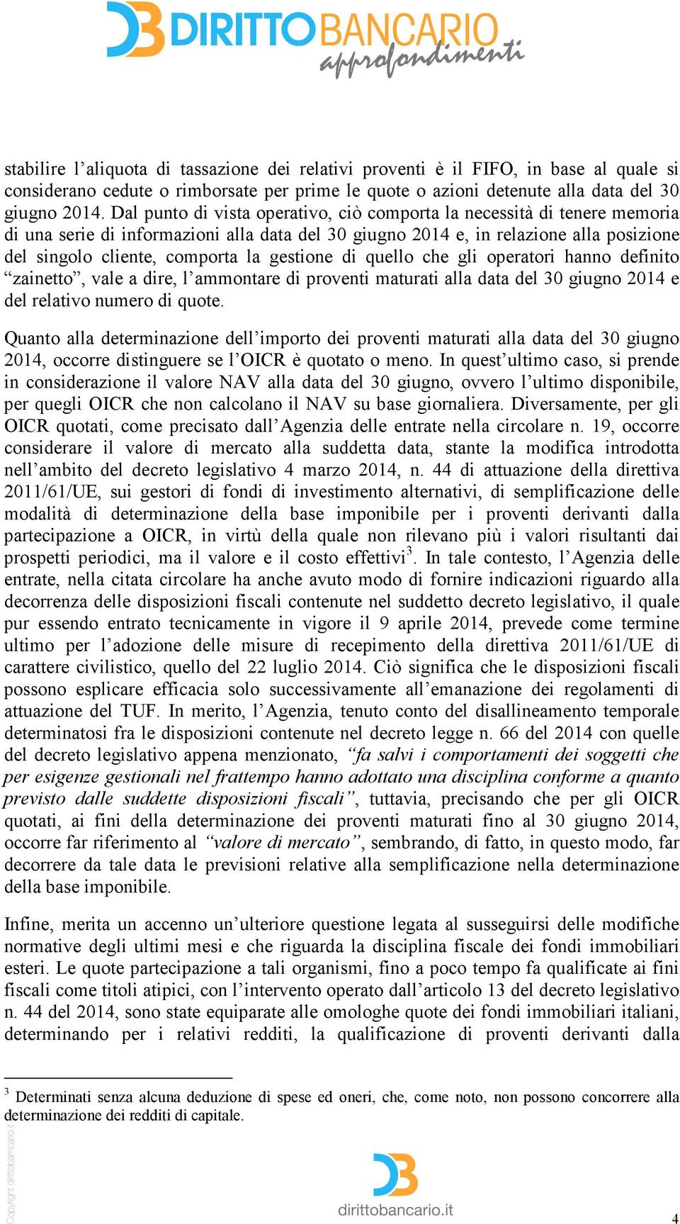 gestione di quello che gli operatori hanno definito zainetto, vale a dire, l ammontare di proventi maturati alla data del 30 giugno 2014 e del relativo numero di quote.