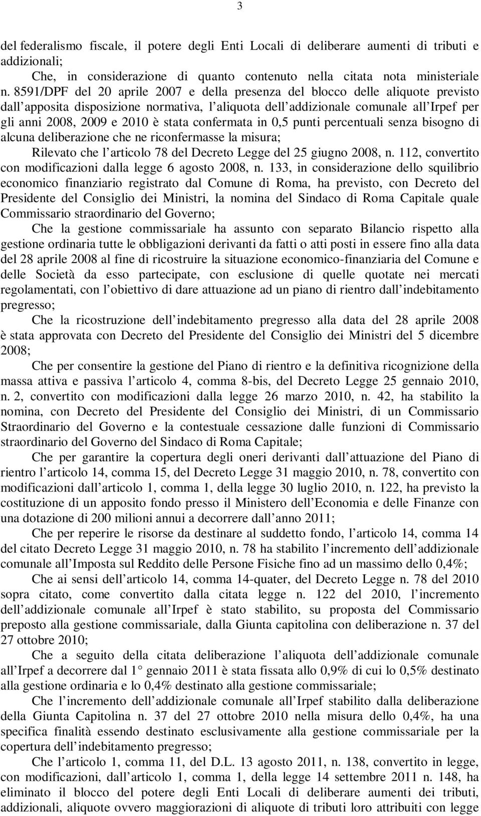 stata confermata in 0,5 punti percentuali senza bisogno di alcuna deliberazione che ne riconfermasse la misura; Rilevato che l articolo 78 del Decreto Legge del 25 giugno 2008, n.