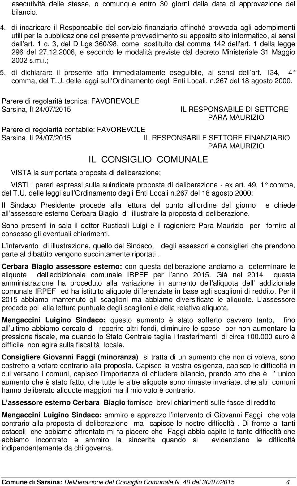 3, del D Lgs 360/98, come sostituito dal comma 142 dell art. 1 della legge 296 del 27.12.2006, e secondo le modalità previste dal decreto Ministeriale 31 Maggio 2002 s.m.i.; 5.