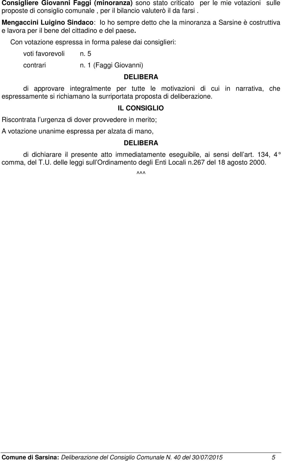 Con votazione espressa in forma palese dai consiglieri: voti favorevoli n. 5 contrari n.