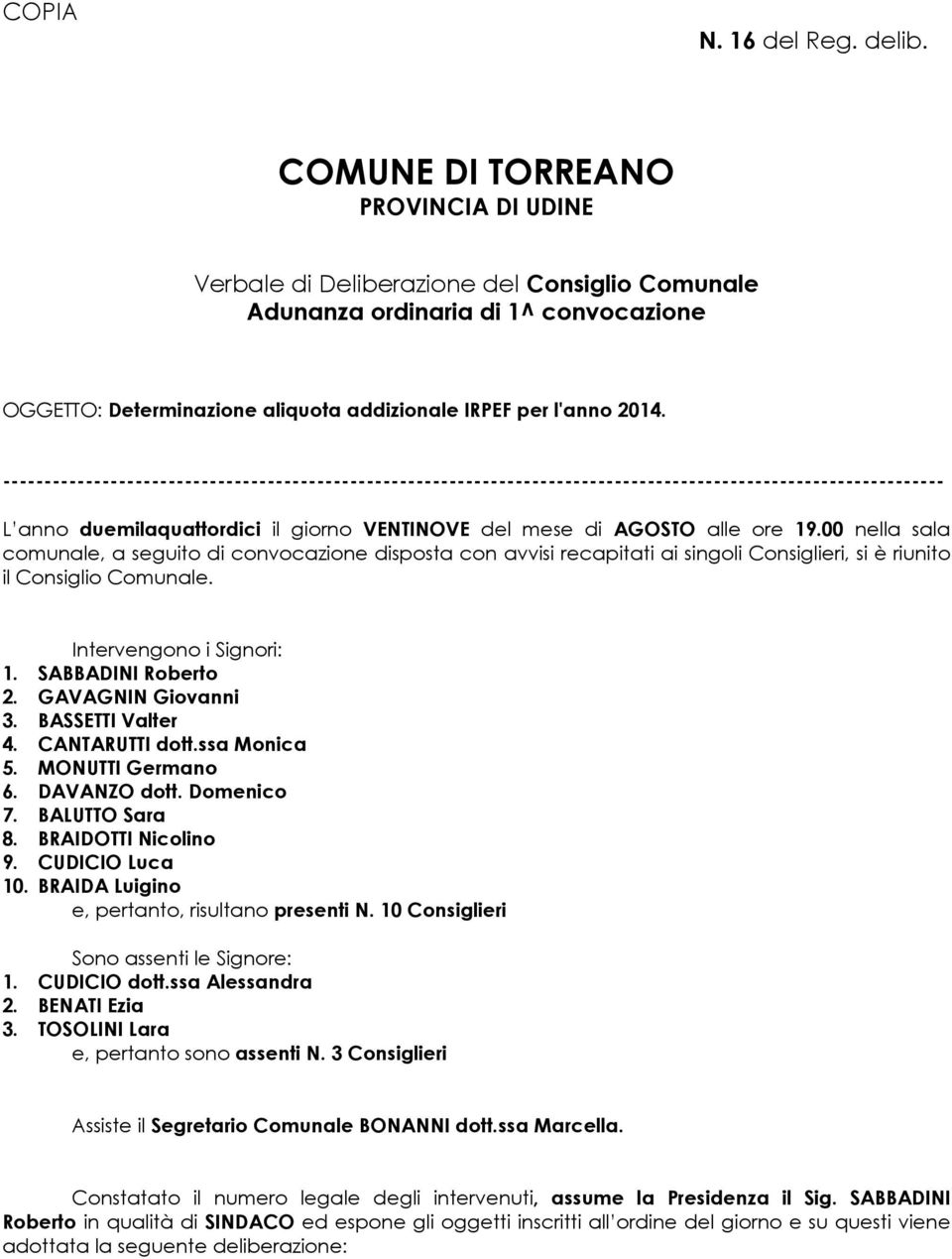 ------------------------------------------------------------------------------------------------------------------ L anno duemilaquattordici il giorno VENTINOVE del mese di AGOSTO alle ore 19.