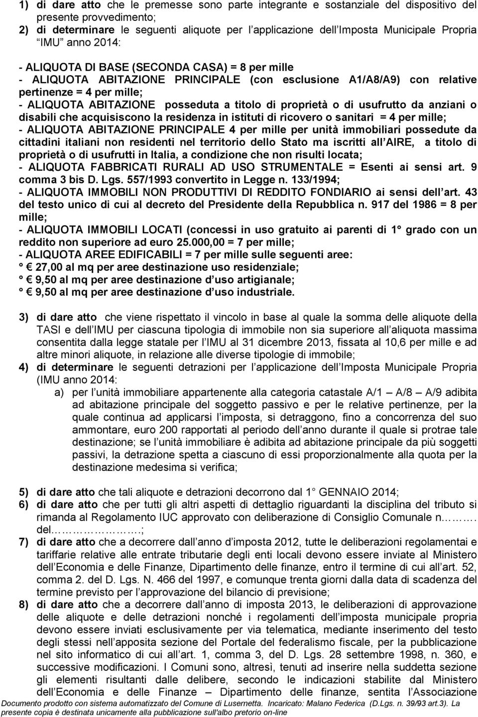 posseduta a titolo di proprietà o di usufrutto da anziani o disabili che acquisiscono la residenza in istituti di ricovero o sanitari = 4 per mille; - ALIQUOTA ABITAZIONE PRINCIPALE 4 per mille per