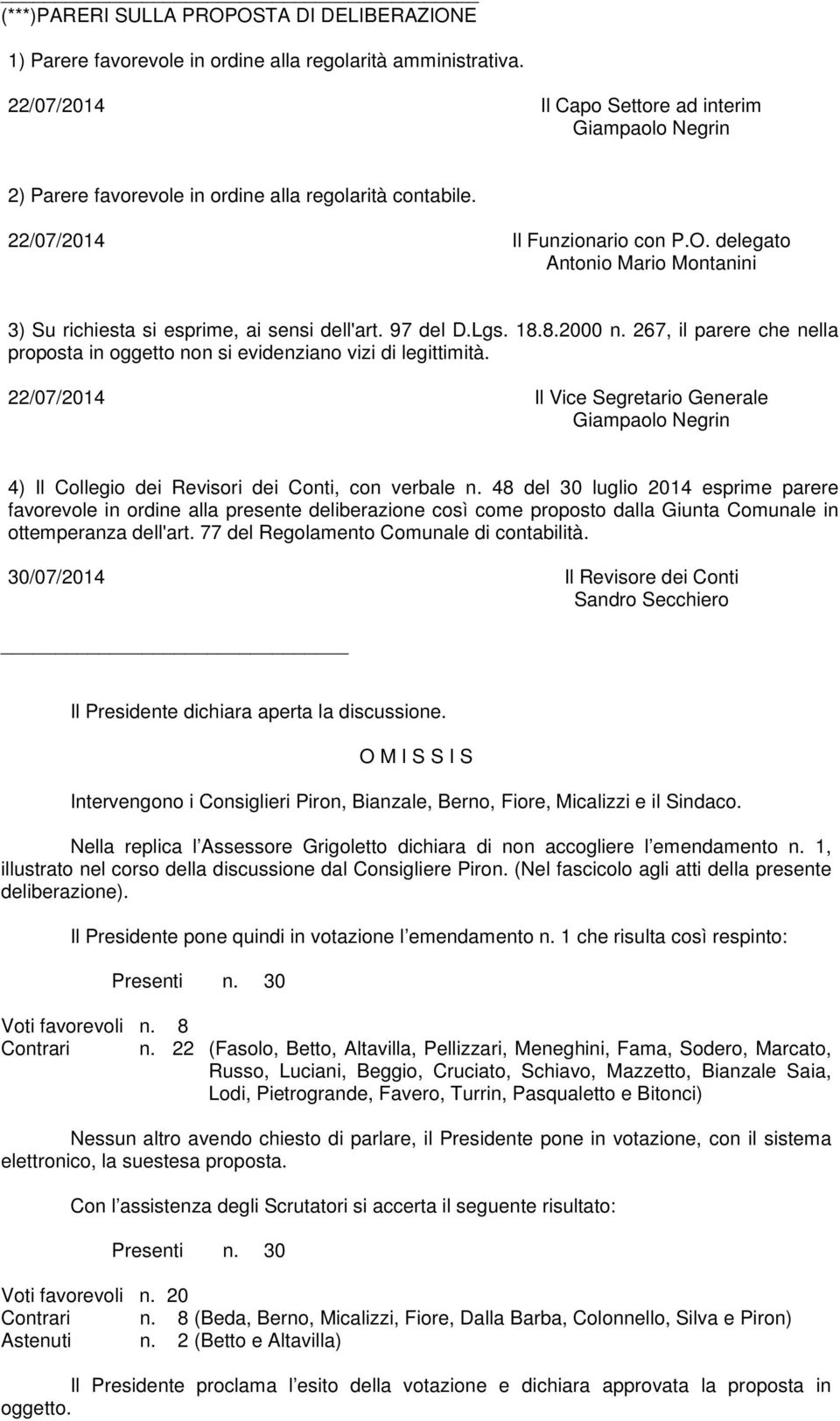 delegato Antonio Mario Montanini 3) Su richiesta si esprime, ai sensi dell'art. 97 del D.Lgs. 18.8.2000 n. 267, il parere che nella proposta in oggetto non si evidenziano vizi di legittimità.