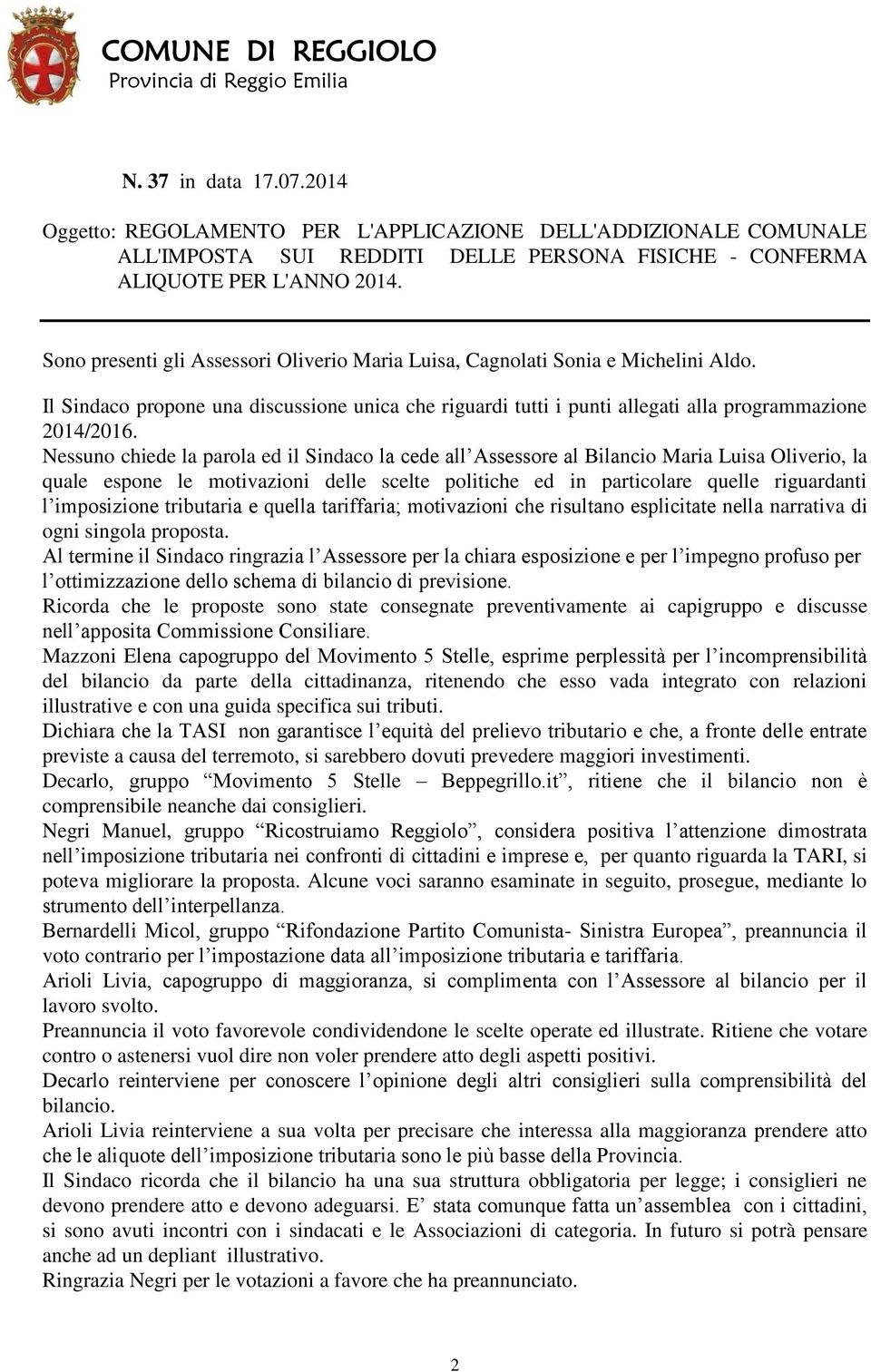 Nessuno chiede la parola ed il Sindaco la cede all Assessore al Bilancio Maria Luisa Oliverio, la quale espone le motivazioni delle scelte politiche ed in particolare quelle riguardanti l imposizione