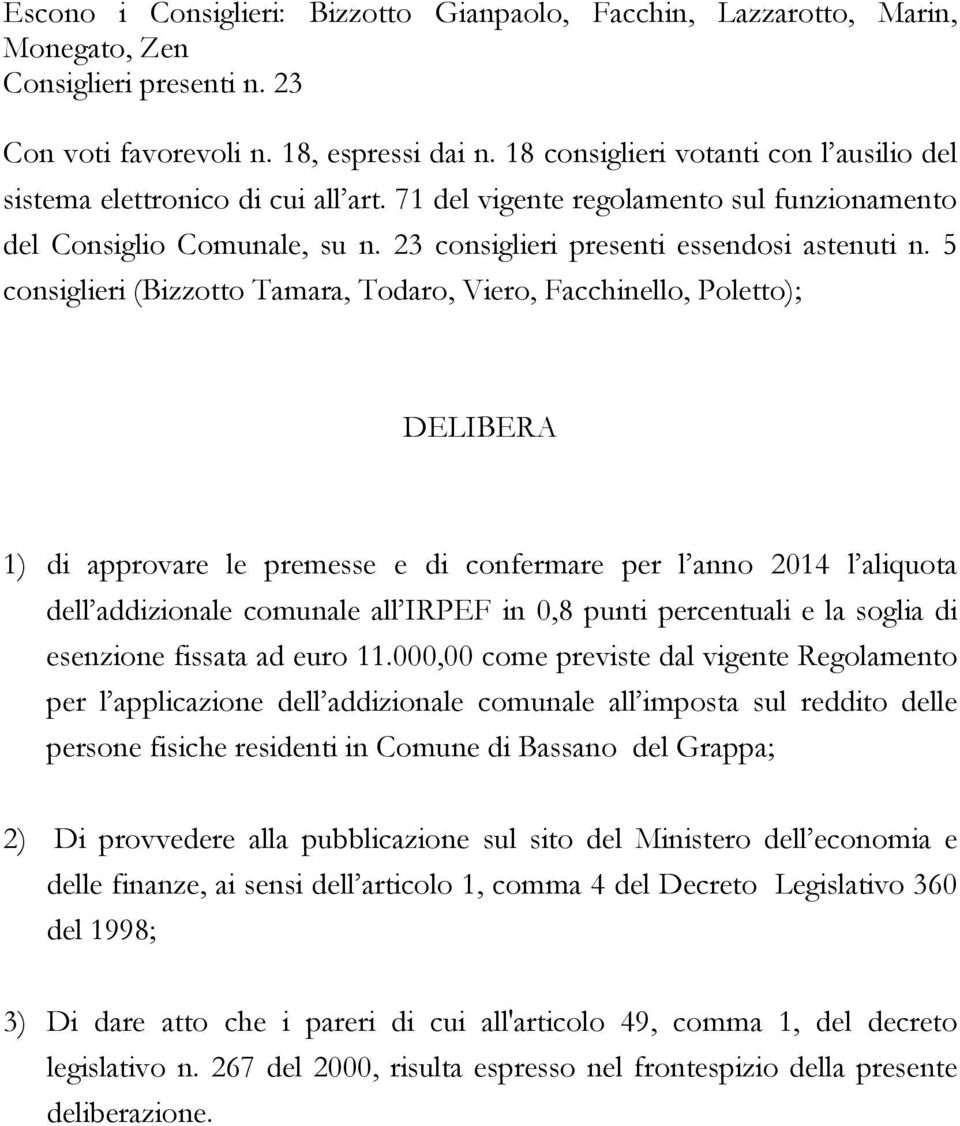 5 consiglieri (Bizzotto Tamara, Todaro, Viero, Facchinello, Poletto); DELIBERA 1) di approvare le premesse e di confermare per l anno 2014 l aliquota dell addizionale comunale all IRPEF in 0,8 punti