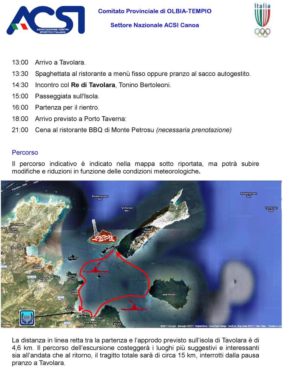 18:00 Arrivo previsto a Porto Taverna: 21:00 Cena al ristorante BBQ di Monte Petrosu (necessaria prenotazione) Percorso Il percorso indicativo è indicato nella mappa sotto riportata, ma potrà